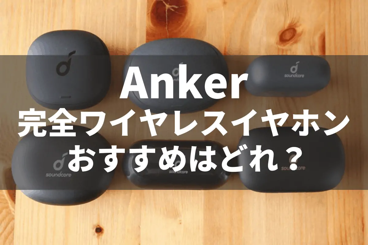 Anker 完全ワイヤレスイヤホン おすすめはどれ？